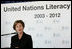 Mrs. Laura Bush addresses the United Nations Literacy Decade Mid-Decade Review Report group at the United Nations in New York City, Oct. 7, 2007. Mrs. Bush will serve as Honorary Ambassador to the United Nations Literacy Decade through the group's term in 2012. She told the group that their activities have significantly raised awareness about literacy worldwide, yet there is much more work needed.